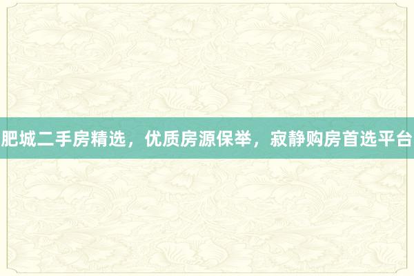 肥城二手房精选，优质房源保举，寂静购房首选平台